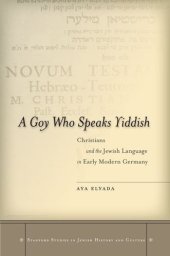 book A Goy Who Speaks Yiddish: Christians and the Jewish Language in Early Modern Germany