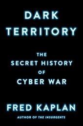 book Dark Territory: The Secret History of Cyber War