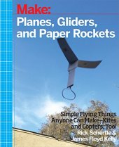 book Planes, Gliders and Paper Rockets: Simple Flying Things Anyone Can Make--Kites and Copters, Too!