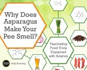 book Why Does Asparagus Make Your Pee Smell?: Fascinating Food Trivia Explained with Science