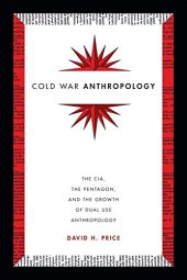 book Cold War Anthropology: The CIA, the Pentagon, and the Growth of Dual Use Anthropology