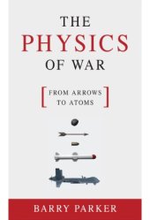 book The Physics of War  From Arrows to Atoms