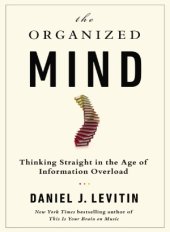 book The Organized Mind  Thinking Straight in the Age of Information Overload