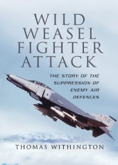 book Wild Weasel Fighter Attack: The Story of  the Suppression of Enemy Air Defences