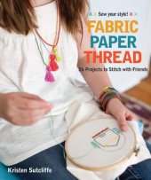 book Fabric Paper Thread  26 Projects to Sew & Embellish 25 Embroidery Stitches