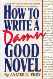 book How to Write a Damn Good Novel  A Step-by-Step No Nonsense Guide to Dramatic Storytelling