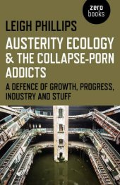 book Austerity Ecology & the Collapse-Porn Addicts: A Defence Of Growth, Progress, Industry And Stuff