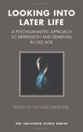 book Looking Into Later Life: A Psychoanalytic Approach to Depression and Dementia in Old Age