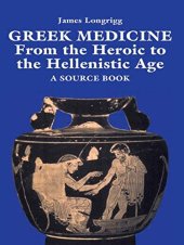 book Greek Medicine: From the Heroic to the Hellenistic Age A Source Book