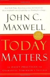 book Today Matters: 12 Daily Practices to Guarantee Tomorrows Success