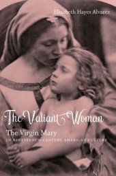 book The Valiant Woman: The Virgin Mary in Nineteenth-Century American Culture