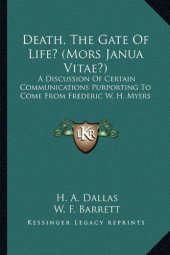 book Death, the Gate of Life? (Mors Janua Vitae?): A Discussion of Certain Communications Purporting to Come from Frederic W. H. Myers