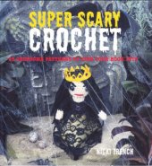 book Super Scary Crochet  35 Gruesome Patterns to Sink Your Hook Into