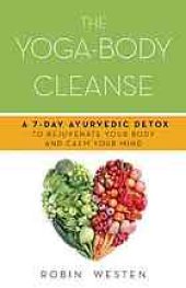 book The yoga-body cleanse : a 7-day Ayurvedic detox to rejuvenate your body and calm your mind