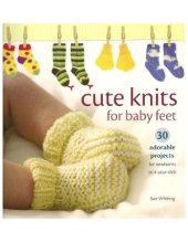 book Cute Knits for Baby Feet  30 Adorable Projects for Newborns to 4 Year Olds