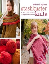 book Stashbuster Knits  Tips, Tricks, and 21 Beautiful Projects for Using Your Favorite Leftover Yarn