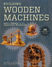 book Building Wooden Machines  Gears and Gadgets for the Adventurous Woodworker