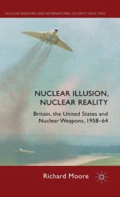 book Nuclear Illusion, Nuclear Reality: Britain, the United States and Nuclear Weapons, 1958–64