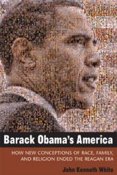 book Barack Obama’s America: How New Conceptions of Race, Family, and Religion Ended the Reagan Era