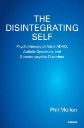 book The Disintegrating Self: Psychotherapy of Adult ADHD, Autistic Spectrum, and Somato-Psychic Disorders