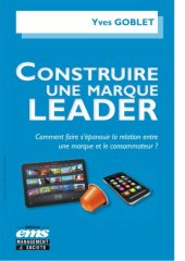 book Construire une marque leader : comment faire s’épanouir la relation entre une marque et le consommateur ?