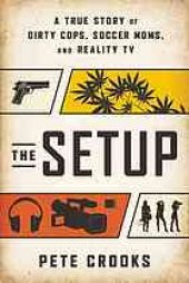 book The setup : a true story of dirty cops, soccer moms, and reality TV