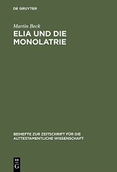 book Elia und die Monolatrie: Ein Beitrag zur religionsgeschichtlichen Rückfrage nach dem vorschriftprophetischen Jahwe-Glauben