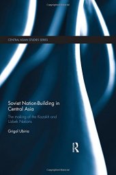 book Soviet Nation-Building in Central Asia: The Making of the Kazakh and Uzbek Nations