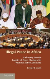 book Illegal Peace in Africa: An Inquiry into the Legality of Power Sharing with Warlords, Rebels, and Junta