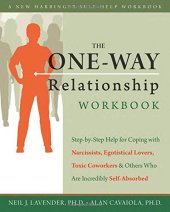 book The One-Way Relationship Workbook: Step-by-Step Help for Coping With Narcissists, Egotistical Lovers, Toxic Coworkers, and Others Who Are Incredibly Self-Absorbed