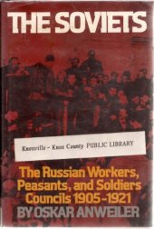 book The Soviets: The Russian Workers, Peasants, and Soldiers Councils, 1905-1921