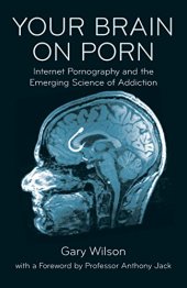 book Your brain on porn: internet pornography and the emerging science of addiction