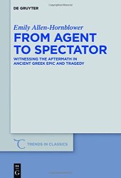 book From Agent to Spectator: Witnessing the Aftermath in Ancient Greek Epic and Tragedy