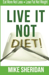 book Live It, NOT Diet!: Eat More Not Less. Lose Fat Not Weight