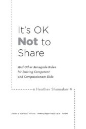 book It’s OK Not to Share and Other Renegade Rules for Raising Competent and Compassionate Kids