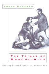 book The Trials of Masculinity: Policing Sexual Boundaries, 1870-1930