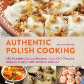 book Authentic Polish Cooking: 120 Mouthwatering Recipes, from Old-Country Staples to Exquisite Modern Cuisine