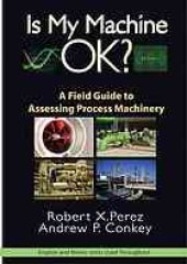 book Is My Machine Ok? : A Field Guide to Assessing Process Machinery