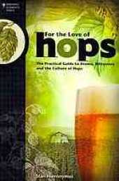 book For the love of hops : the practical guide to aroma, bitterness, and the culture of hops