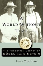 book A world without time : the forgotten legacy of Gödel and Einstein