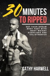 book Calisthenics: 30 Minutes To Ripped - Get Your Dream Body Fast with Body Weight Exercises Today!