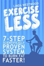 book Exercise Less: 7-Step Scientifically Proven System To Burn Fat Faster!