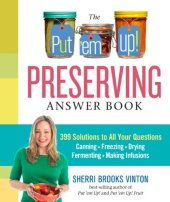 book The Put ’em Up! Preserving Answer Book: 399 Solutions to All Your Questions: Canning, Freezing, Drying, Fermenting, Making Infusions