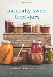 book Naturally Sweet Food in Jars: 100 Preserves Made with Coconut, Maple, Honey, and More