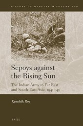 book Sepoys Against the Rising Sun: The Indian Army in Far East and South-East Asia, 1941 45