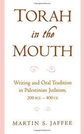 book Torah in the Mouth: Writing and Oral Tradition in Palestinian Judaism 200 BCE-400 CE