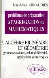 book Problèmes de préparation à l’agrégation de mathématiques. 2, Algèbre bilinéaire et géométrie, groupes classiques, calcul différentiel, applications géométriques