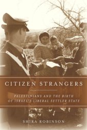 book Citizen Strangers: Palestinians and the Birth of Israel’s Liberal Settler State