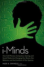 book i-Minds: How Cell Phones, Computers, Gaming, and Social Media are Changing our Brains, our Behavior, and the Evolution of our Species