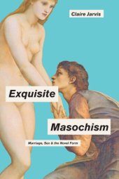 book Exquisite Masochism: Marriage, Sex, and the Novel Form